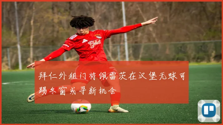 拜仁外租门将佩雷茨在汉堡无球可踢冬窗或寻新机会