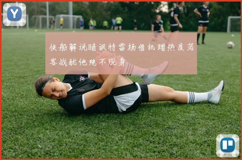 快船解说暗讽特雷杨借机蹭热度若客战犹他绝不现身