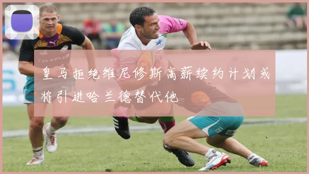 皇马拒绝维尼修斯高薪续约计划或将引进哈兰德替代他