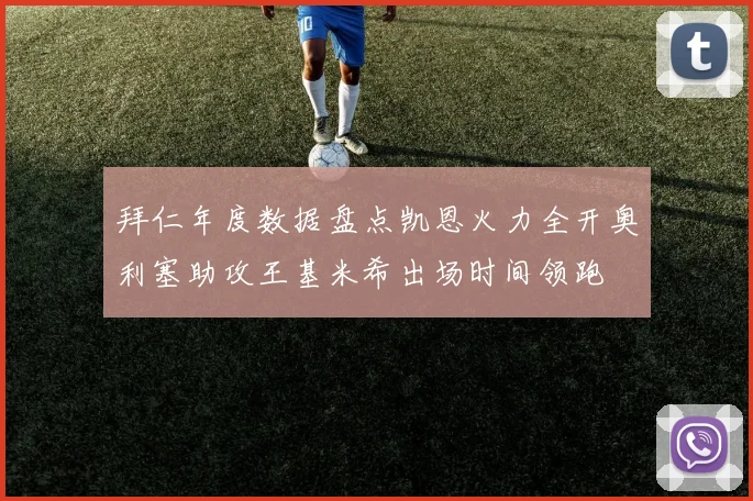拜仁年度数据盘点凯恩火力全开奥利塞助攻王基米希出场时间领跑